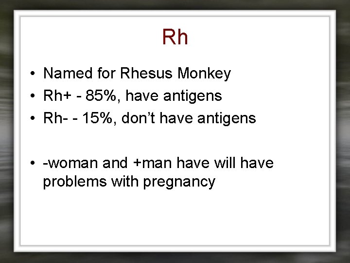 Rh • Named for Rhesus Monkey • Rh+ - 85%, have antigens • Rh-