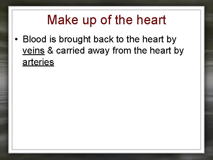 Make up of the heart • Blood is brought back to the heart by