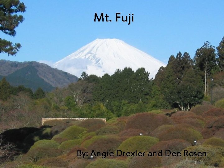 Mt. Fuji By: Angie Drexler and Dee Rosen 