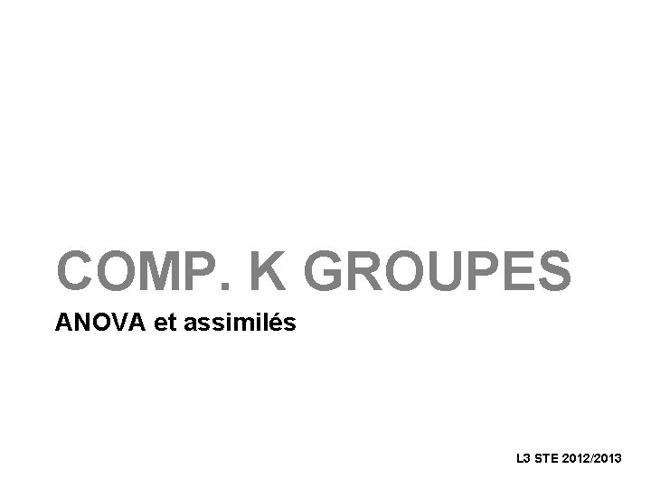 COMP. K GROUPES ANOVA et assimilés L 3 STE 2012/2013 