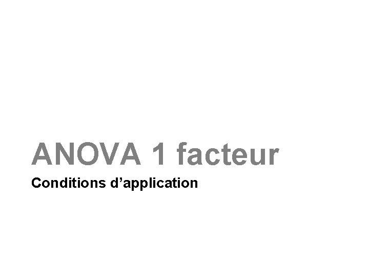 ANOVA 1 facteur Conditions d’application 