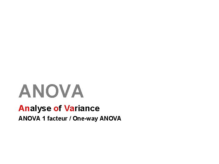 ANOVA Analyse of Variance ANOVA 1 facteur / One-way ANOVA 