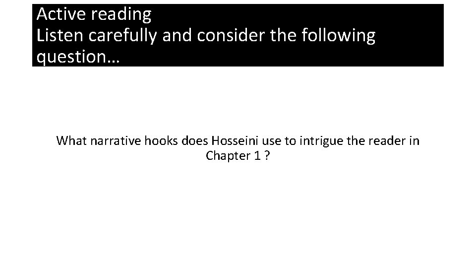 Active reading Listen carefully and consider the following question… What narrative hooks does Hosseini