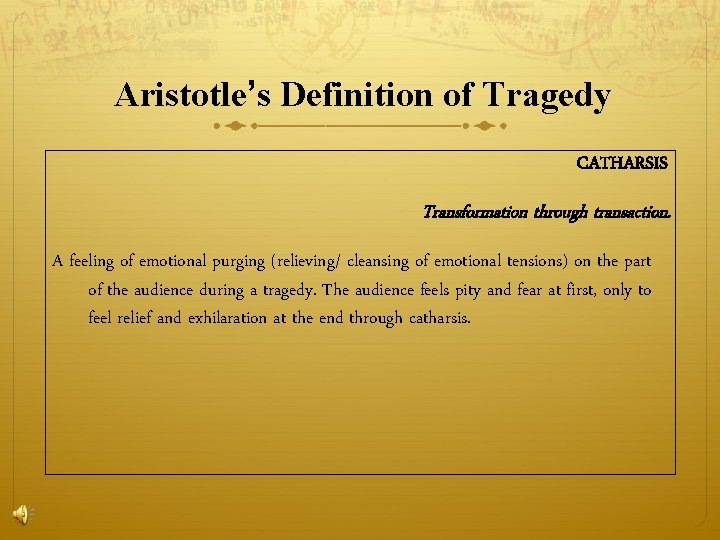 Aristotle’s Definition of Tragedy CATHARSIS Transformation through transaction. A feeling of emotional purging (relieving/