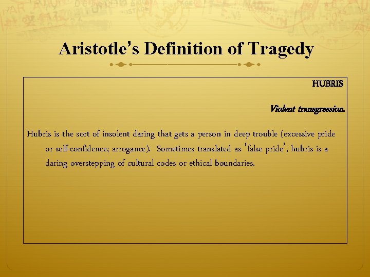 Aristotle’s Definition of Tragedy HUBRIS Violent transgression. Hubris is the sort of insolent daring