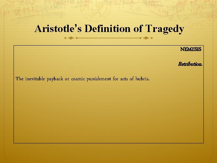 Aristotle’s Definition of Tragedy NEMESIS Retribution. The inevitable payback or cosmic punishment for acts