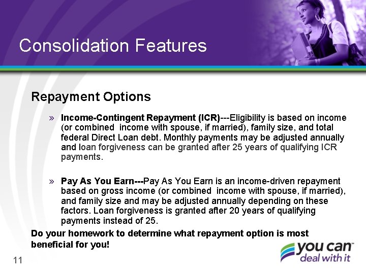 Consolidation Features Repayment Options » Income-Contingent Repayment (ICR)---Eligibility is based on income (or combined
