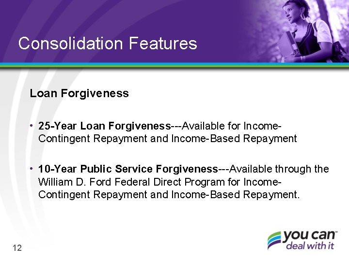 Consolidation Features Loan Forgiveness • 25 -Year Loan Forgiveness---Available for Income. Contingent Repayment and