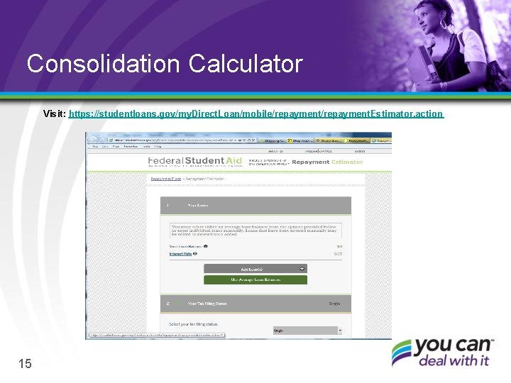 Consolidation Calculator Visit: https: //studentloans. gov/my. Direct. Loan/mobile/repayment. Estimator. action 15 