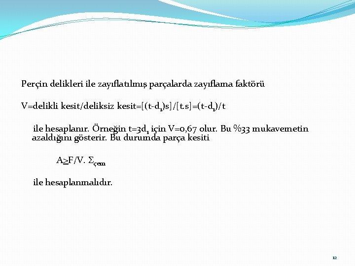 Perçin delikleri ile zayıflatılmış parçalarda zayıflama faktörü V=delikli kesit/deliksiz kesit=[(t-d 1)s]/[t. s]=(t-d 1)/t ile