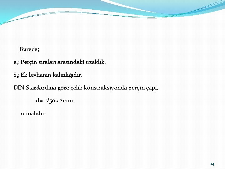 Burada; e 1: Perçin sıraları arasındaki uzaklık, S 1; Ek levhanın kalınlığıdır. DIN Stardardına
