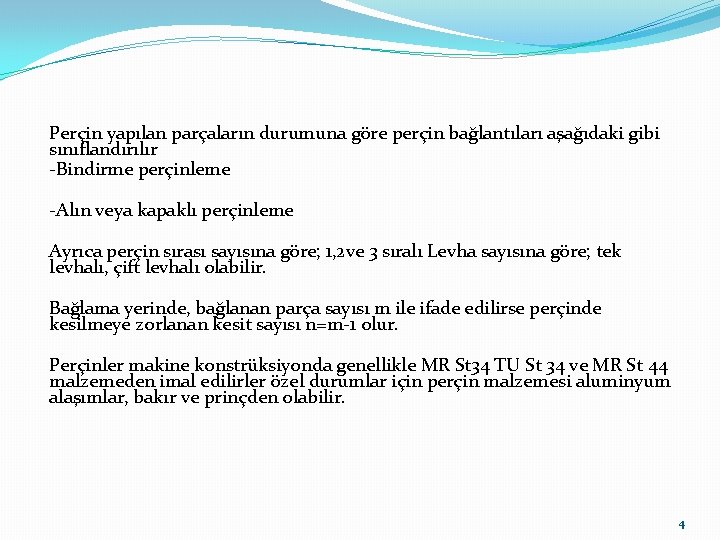 Perçin yapılan parçaların durumuna göre perçin bağlantıları aşağıdaki gibi sınıflandırılır -Bindirme perçinleme -Alın veya