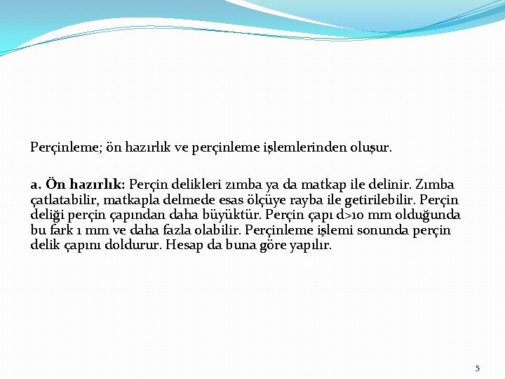 Perçinleme; ön hazırlık ve perçinleme işlemlerinden oluşur. a. Ön hazırlık: Perçin delikleri zımba ya