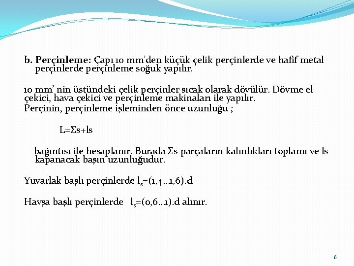 b. Perçinleme: Çapı 10 mm’den küçük çelik perçinlerde ve hafif metal perçinlerde perçinleme soğuk