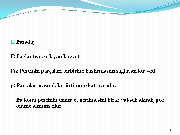 �Burada; F: Bağlantıyı zorlayan kuvvet Fn: Perçinin parçaları birbirine bastırmasını sağlayan kuvveti, μ: Parçalar