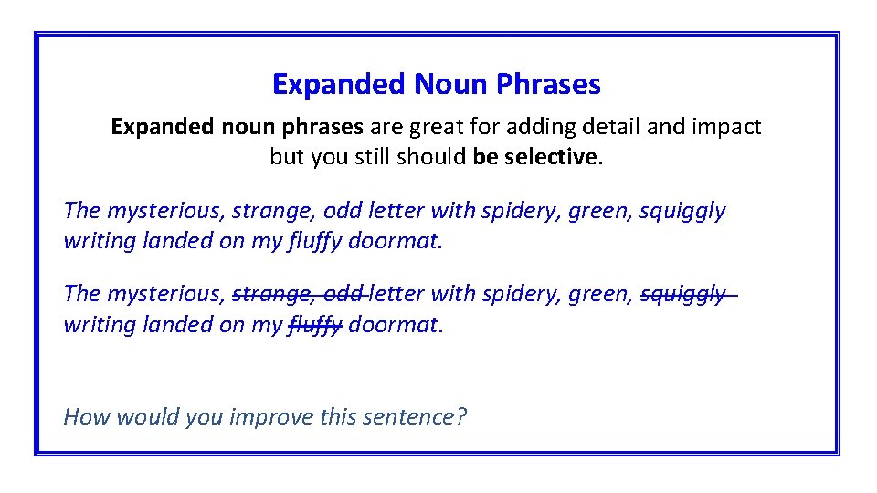 Expanded Noun Phrases Expanded noun phrases are great for adding detail and impact but