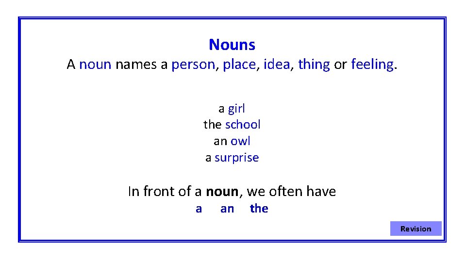 Nouns A noun names a person, place, idea, thing or feeling. a girl the