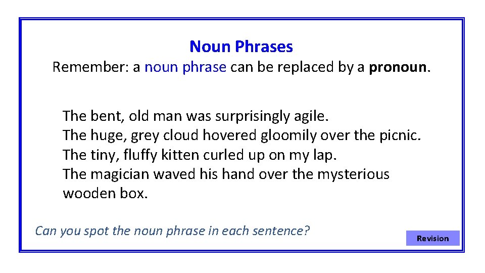 Noun Phrases Remember: a noun phrase can be replaced by a pronoun. The bent,