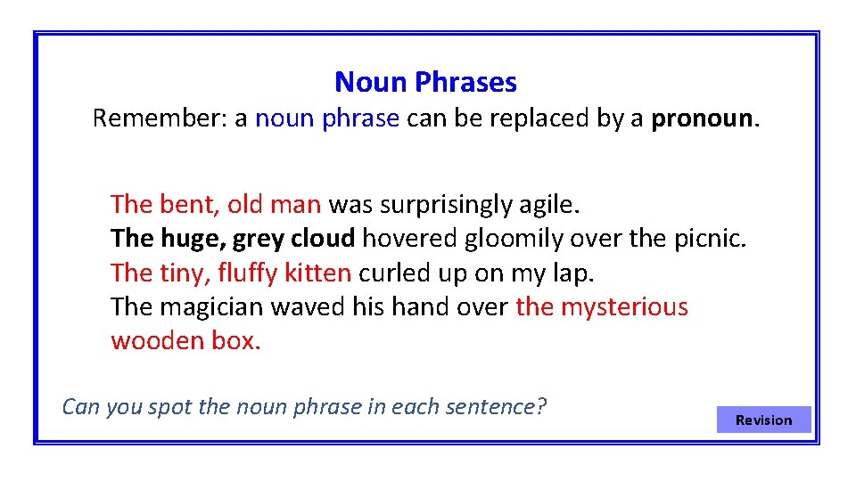 Noun Phrases Remember: a noun phrase can be replaced by a pronoun. The bent,