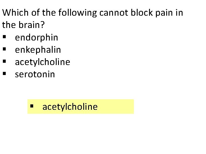 Which of the following cannot block pain in the brain? § endorphin § enkephalin