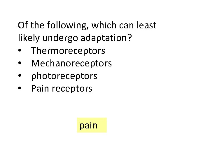 Of the following, which can least likely undergo adaptation? • Thermoreceptors • Mechanoreceptors •