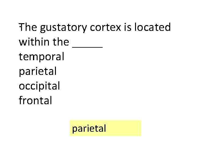 . The gustatory cortex is located within the _____ temporal parietal occipital frontal parietal