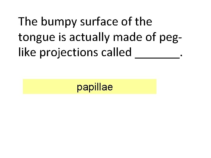 The bumpy surface of the tongue is actually made of peglike projections called _______.