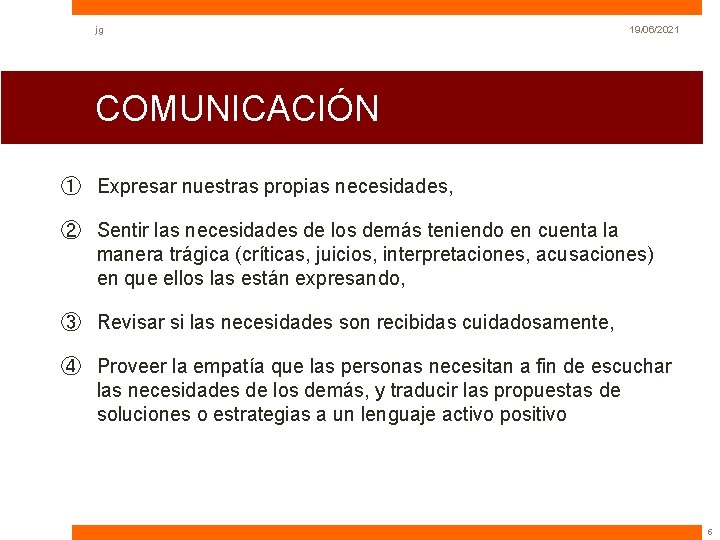 jg 19/06/2021 COMUNICACIÓN ① Expresar nuestras propias necesidades, ② Sentir las necesidades de los jg 19/06/2021 COMUNICACIÓN ① Expresar nuestras propias necesidades, ② Sentir las necesidades de los