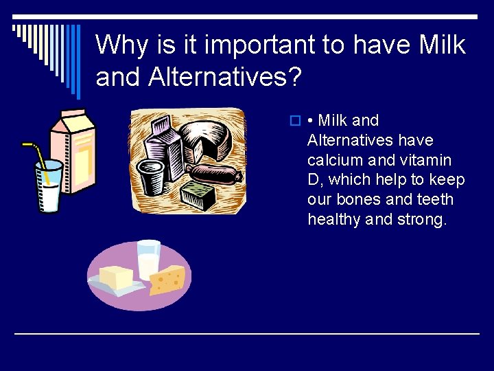 Why is it important to have Milk and Alternatives? o • Milk and Alternatives