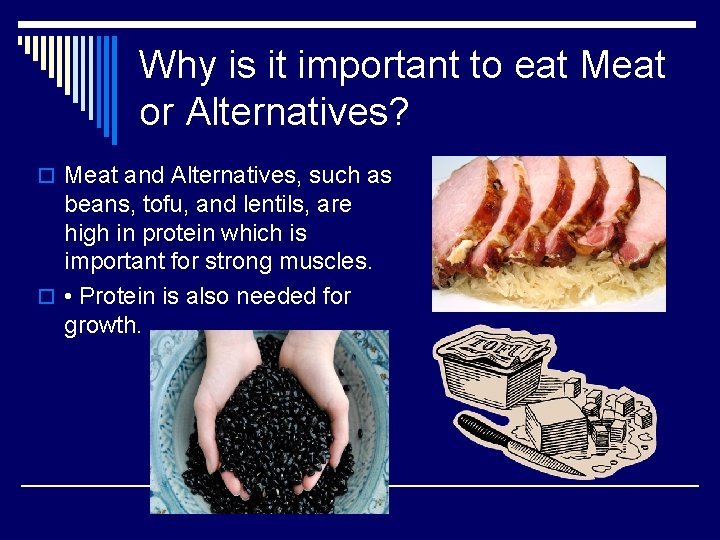 Why is it important to eat Meat or Alternatives? o Meat and Alternatives, such