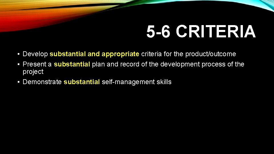5 -6 CRITERIA • Develop substantial and appropriate criteria for the product/outcome • Present 5 -6 CRITERIA • Develop substantial and appropriate criteria for the product/outcome • Present