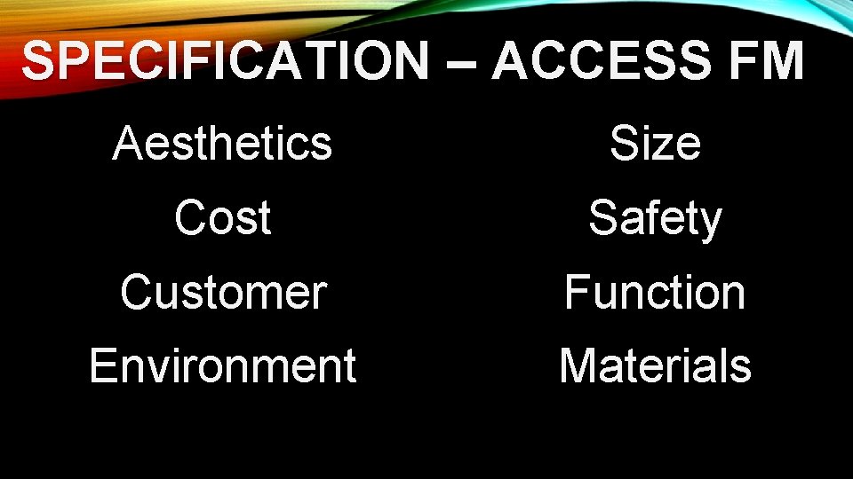 SPECIFICATION – ACCESS FM Aesthetics Size Cost Safety Customer Function Environment Materials SPECIFICATION – ACCESS FM Aesthetics Size Cost Safety Customer Function Environment Materials