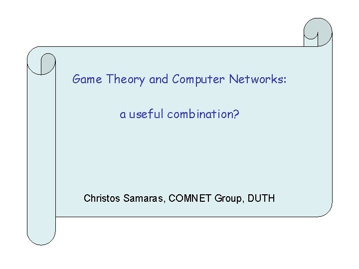 Game Theory and Computer Networks: a useful combination? Christos Samaras, COMNET Group, DUTH 