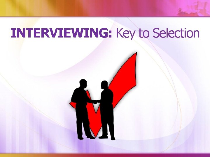 INTERVIEWING: Key to Selection 