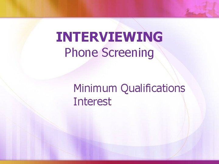 INTERVIEWING Phone Screening Minimum Qualifications Interest 