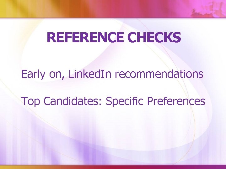 REFERENCE CHECKS Early on, Linked. In recommendations Top Candidates: Specific Preferences 