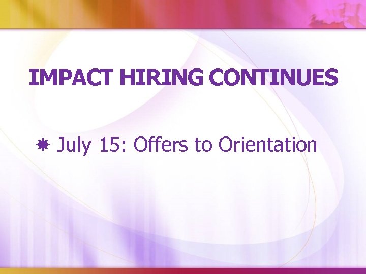 IMPACT HIRING CONTINUES July 15: Offers to Orientation 