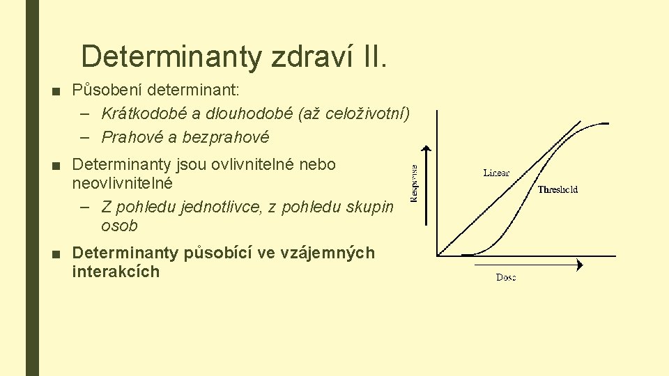 Determinanty zdraví II. ■ Působení determinant: – Krátkodobé a dlouhodobé (až celoživotní) – Prahové