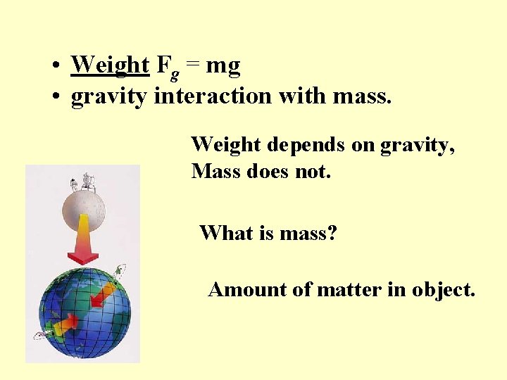  • Weight Fg = mg • gravity interaction with mass. Weight depends on