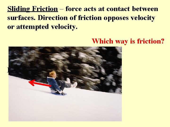 Sliding Friction – force acts at contact between surfaces. Direction of friction opposes velocity
