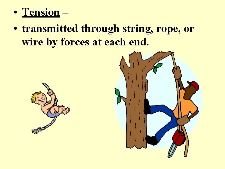  • Tension – • transmitted through string, rope, or wire by forces at