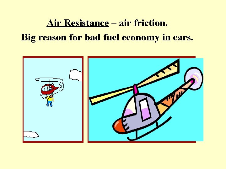 Air Resistance – air friction. Big reason for bad fuel economy in cars. 