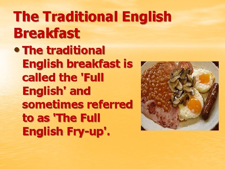 The Traditional English Breakfast • The traditional English breakfast is called the 'Full English'