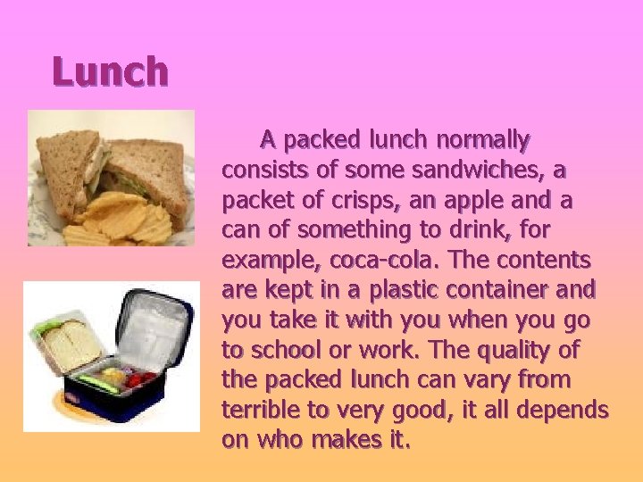 Lunch A packed lunch normally consists of some sandwiches, a packet of crisps, an