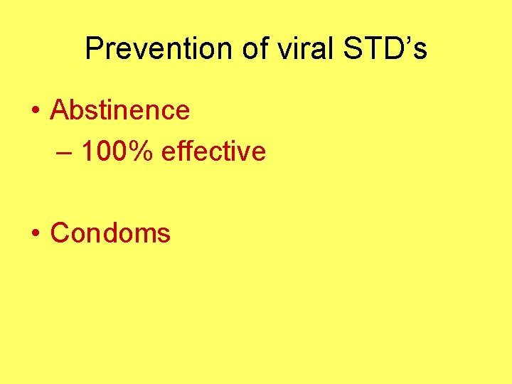 Prevention of viral STD’s • Abstinence – 100% effective • Condoms 