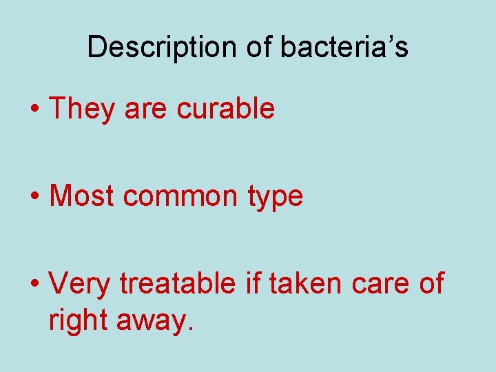 Description of bacteria’s • They are curable • Most common type • Very treatable