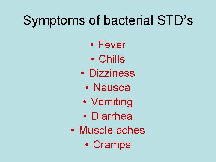 Symptoms of bacterial STD’s • Fever • Chills • Dizziness • Nausea • Vomiting