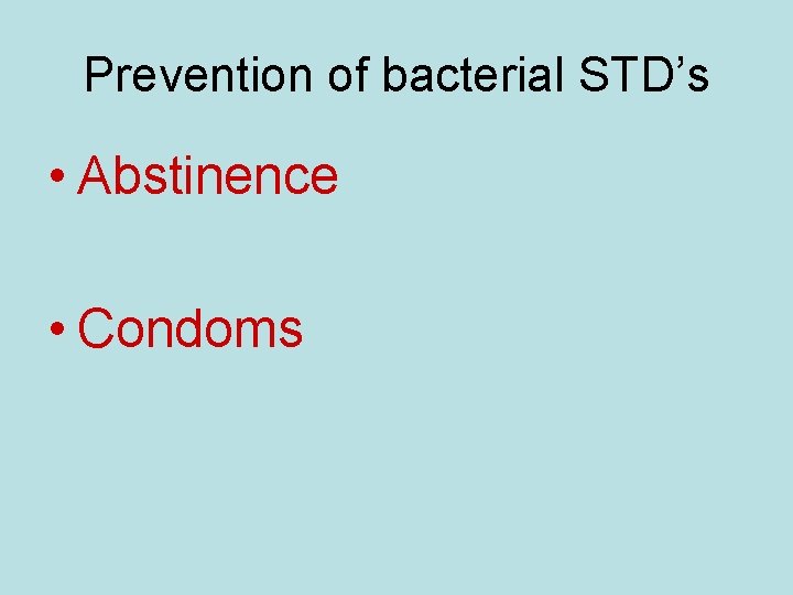 Prevention of bacterial STD’s • Abstinence • Condoms 