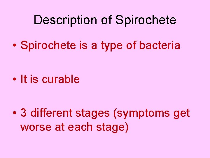 Description of Spirochete • Spirochete is a type of bacteria • It is curable