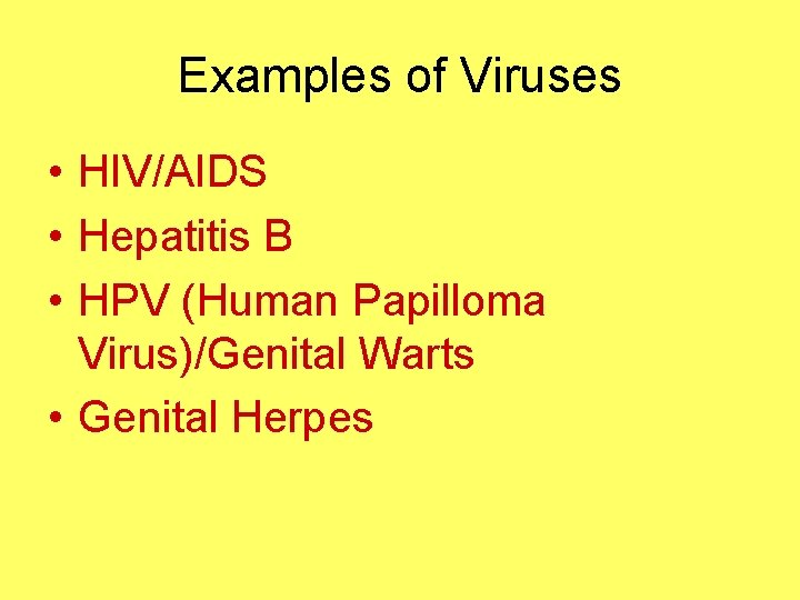 Examples of Viruses • HIV/AIDS • Hepatitis B • HPV (Human Papilloma Virus)/Genital Warts